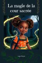 La magie de la cour sacrée: une histoire pour enfants où l'aventure et la magie guident les pas d'une jeune héroïne en quête de lumière. Suivez Nala ... coeur d'un village africain. (French Edition) cover image