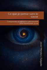 Ce que je pense sans le savoir: Comprendre et utiliser le subconscient pour transformer sa vie (French Edition) cover image