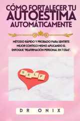 Cómo Fortalecer Tu Autoestima Automáticamente - Método RÁPIDO y probado para sentirte mejor contigo mismo aplicando el enfoque "Reafirmación Personal en 7 DÍAS". cover image