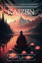Kaizen - LA CLAVE PARA EL ÉXITO SOSTENIBLE: EL ARTE DE LA MEJORA CONTINUA EN LA VIDA Y EL TRABAJO. (Transforma tu vida con estrategias simples de mejora continua). cover image