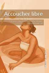Accoucher libre: Se préparer à un accouchement physiologique, conscient et puissant (French Edition) cover image