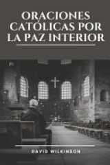 Oraciones Católicas Por La Paz Interior - Encontrar la serenidad en la presencia de Dios a través de oraciones devocionales, meditaciones y reflexiones basadas en la fe sobre la esperanza, la gracia y el perdón cover image