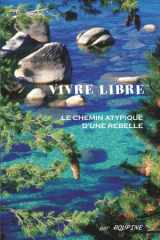 VIVRE LIBRE (Couleur): LE CHEMIN ATYPIQUE D'UNE REBELLE (French Edition) cover image