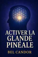 Activer La Glande Pinéale - Comment Reprogrammer Votre Esprit Et Votre Énergie Pour Un Changement Spirituel, Même Si Vous N'avez Jamais Cru À La Méditation ! cover image