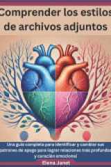 Comprender los estilos de archivos adjuntos - Una guía completa para identificar y cambiar sus patrones de apego para lograr relaciones más profundas y curación emocional cover image