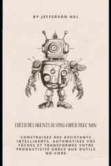Créer des Agents IA Sans Coder avec n8n: Construisez des assistants intelligents, automatisez vos tâches et transformez votre productivité grâce aux outils no-code (French Edition) cover image