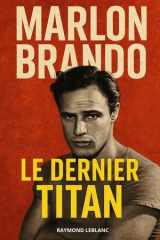 Marlon Brando : Le dernier titan: L'histoire captivante d’une légende insoumise du cinéma mondial. Livre sur Marlon Brando (French Edition) cover image