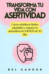 Transforma Tu Vida Con Asertividad - Cómo establecer límites saludables y mejorar tu autoestima en MENOS de 30 días. cover image