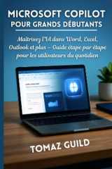 Microsoft Copilot pour Grands Débutants: Maîtrisez l’IA dans Word, Excel, Outlook et plus – Guide étape par étape pour les utilisateurs du quotidien (French Edition) cover image