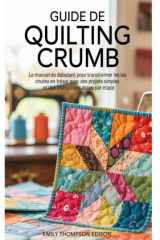 GUIDE DE QUILTING CRUMB: Le manuel du débutant pour transformer les chutes en trésors avec des projets simples et des instructions étape par étape (French Edition) cover image