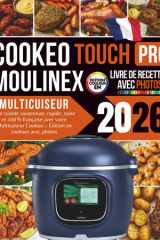 Livre de Recettes Cookeo Moulinex Multicuiseur Touch Pro 2026: Une cuisine rapide, savoureuse, saine et 100% française avec votre Multicuiseur Cookeo – Édition en couleurs avec photos (French Edition) cover image