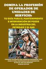 Domina la profesión de operador de unidades de servicio - Tu guía para el mantenimiento e intervención de pozos en la industria del petróleo y el gas: Conquer the Service Unit Operator Profession cover image