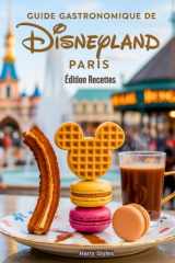 Guide gastronomique de Disneyland Paris Édition Recettes: Un livre de cuisine bien conçu qui vous encourage à transformer les aliments de Disneyland ... et des recettes Disney) (French Edition) cover image