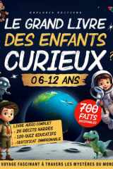 LE GRAND LIVRE DES ENFANTS CURIEUX (6 – 12 ans): Un Voyage fascinant pour éveiller l’intelligence, la curiosité, l’envie d’apprendre — Cadeau idéal ... (CP, CE1, CE2, CM1, CM2, 6e) (French Edition) cover image
