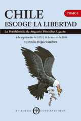 Chile Escoge la Libertad, Tomo I - La Presidencia de Augusto Pinochet Ugarte (1973-1990) cover image