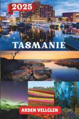 TASMANIE GUIDE DE VOYAGE 2025: Explorez les côtes, les régions sauvages, les sentiers gastronomiques et les joyaux culturels de la Tasmanie (French Edition) cover image