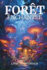 Forêt Enchantée Livre de Coloriage: Arbres Mystiques, Créatures Cachées & Paysages Magiques – Plus de 40 Designs Captivants à Colorier (French Edition) cover image