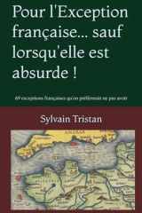 Pour l'Exception française... sauf lorsqu'elle est absurde!: 69 exceptions françaises qu'on préférerait ne pas avoir (French Edition) cover image