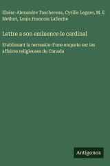 Lettre a son eminence le cardinal Etablissant la necessite d'une enquete sur les affaires religieuses du Canada cover image