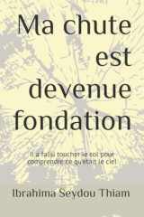 Ma chute est devenue fondation: Il a fallu toucher le sol pour comprendre ce qu'était le ciel (French Edition) cover image