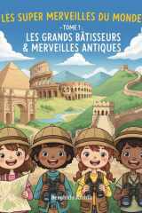 Les Super Merveilles Du Monde Les Grands Bâtisseurs & Merveilles Antiques (Tome 1) cover image