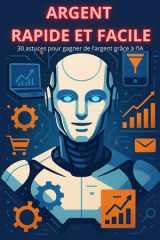 ARGENT RAPIDE ET FACILE: 30 astuces pour augmenter ses revenus grâce à l’IA (French Edition) cover image