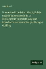 Poeme inedit de Iehan Marot; Publie d'apres un manuscrit de la Bibliotheque Imperiale avec une introduction et des notes par Georges Guiffrey cover image