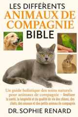 Les Différents Animaux de Compagnie Bible Soins Et Propriété Un guide holistique des soins naturels pour animaux de compagnie - Améliorer la santé, la longévité et la qualité de vie des chiens, des chats, des oiseaux et des petits animaux de compagnie cover image