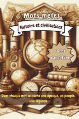 mots mêlés : histoires et civilisations: Jeu de lettres éducatif pour ado adultes et séniors et tous les curieux de l’histoire,20 grilles soit 500 ... cuisine du monde , animaux) (French Edition) cover image