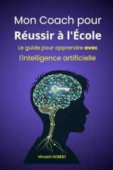 Mon Coach pour Réussir à l'École: Le guide pour apprendre avec l'intelligence artificielle (French Edition) cover image