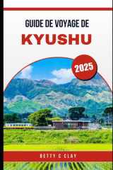 GUIDE DE VOYAGE DE KYUSHU 2025: Une aventure complète à travers la culture et la nature du sud-ouest du Japon (French Edition) cover image
