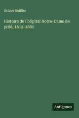 Histoire de l'hôpital Notre-Dame de pitié, 1612-1882 cover image