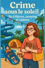 Crime sous le soleil - Tome 9 Île d'Oléron, camping et cadavre: amoureux des intrigues estivales au bord de la mer où les héroïnes refusent de bronzer passivement pendant un crime. cover image