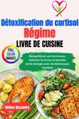 Livre de recettes pour un régime détoxifiant au cortisol: Rééquilibrez vos hormones, réduisez le stress et boostez votre énergie avec de délicieuses recettes (French Edition) cover image