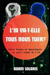 L'IA va-t-elle tous nous tuer ?: Entre Utopie et Apocalypse : Le Pari risqué de l’IA (French Edition) cover image