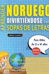 APRENDER NORUEGO DIVIRTIÉNDOSE CON SOPAS DE LETRAS - Para Niños de 8 a 10 años - Descubre Cómo Mejorar tu Vocabulario con 2000 Palabras Escondidas y Practica en Casa - 100 Cuadrículas de Juego - Material de Aprendizaje y Folleto de Actividades cover image