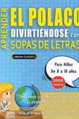 APRENDER EL POLACO DIVIRTIÉNDOSE CON SOPAS DE LETRAS - Para Niños de 8 a 10 años - Descubre Cómo Mejorar tu Vocabulario con 2000 Palabras Escondidas y Practica en Casa - 100 Cuadrículas de Juego - Material de Aprendizaje y Folleto de Actividades cover image