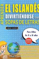 APRENDER EL ISLANDÉS DIVIRTIÉNDOSE CON SOPAS DE LETRAS - Para Niños de 8 a 10 años - Descubre Cómo Mejorar tu Vocabulario con 2000 Palabras Escondidas y Practica en Casa - 100 Cuadrículas de Juego - Material de Aprendizaje y Folleto de Actividades cover image