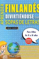 APRENDER FINLANDÉS DIVIRTIÉNDOSE CON SOPAS DE LETRAS - Para Niños de 8 a 10 años - Descubre Cómo Mejorar tu Vocabulario con 2000 Palabras Escondidas y Practica en Casa - 100 Cuadrículas de Juego - Material de Aprendizaje y Folleto de Actividades cover image