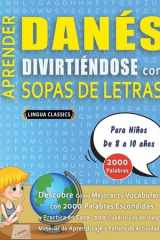 APRENDER DANÉS DIVIRTIÉNDOSE CON SOPAS DE LETRAS - Para Niños de 8 a 10 años - Descubre Cómo Mejorar tu Vocabulario con 2000 Palabras Escondidas y Practica en Casa - 100 Cuadrículas de Juego - Material de Aprendizaje y Folleto de Actividades cover image