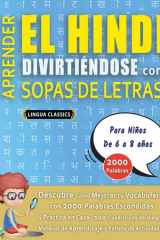 APRENDER EL HINDI DIVIRTIÉNDOSE CON SOPAS DE LETRAS - Para Niños de 6 a 8 años - Descubre Cómo Mejorar tu Vocabulario con 2000 Palabras Escondidas y Practica en Casa - 100 Cuadrículas de Juego - Material de Aprendizaje y Folleto de Actividades cover image