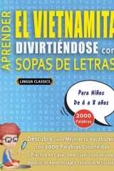 APRENDER EL VIETNAMITA DIVIRTIÉNDOSE CON SOPAS DE LETRAS - Para Niños de 6 a 8 años - Descubre Cómo Mejorar tu Vocabulario con 2000 Palabras Escondidas y Practica en Casa - 100 Cuadrículas de Juego - Material de Aprendizaje y Folleto de Actividades cover image