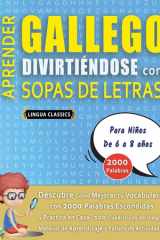 APRENDER GALLEGO DIVIRTIÉNDOSE CON SOPAS DE LETRAS - Para Niños de 6 a 8 años - Descubre Cómo Mejorar tu Vocabulario con 2000 Palabras Escondidas y Practica en Casa - 100 Cuadrículas de Juego - Material de Aprendizaje y Folleto de Actividades cover image