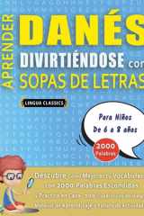 APRENDER DANÉS DIVIRTIÉNDOSE CON SOPAS DE LETRAS - Para Niños de 6 a 8 años - Descubre Cómo Mejorar tu Vocabulario con 2000 Palabras Escondidas y Practica en Casa - 100 Cuadrículas de Juego - Material de Aprendizaje y Folleto de Actividades cover image