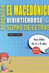APRENDER EL MACEDÓNICO DIVIRTIÉNDOSE CON SOPAS DE LETRAS - Para Niños de 6 a 8 años - Descubre Cómo Mejorar tu Vocabulario con 2000 Palabras Escondidas y Practica en Casa - 100 Cuadrículas de Juego - Material de Aprendizaje y Folleto de Actividades cover image