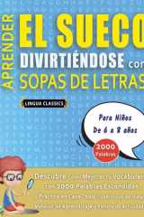 APRENDER EL SUECO DIVIRTIÉNDOSE CON SOPAS DE LETRAS - Para Niños de 6 a 8 años - Descubre Cómo Mejorar tu Vocabulario con 2000 Palabras Escondidas y Practica en Casa - 100 Cuadrículas de Juego - Material de Aprendizaje y Folleto de Actividades cover image