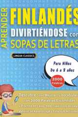 APRENDER FINLANDÉS DIVIRTIÉNDOSE CON SOPAS DE LETRAS - Para Niños de 6 a 8 años - Descubre Cómo Mejorar tu Vocabulario con 2000 Palabras Escondidas y Practica en Casa - 100 Cuadrículas de Juego - Material de Aprendizaje y Folleto de Actividades cover image