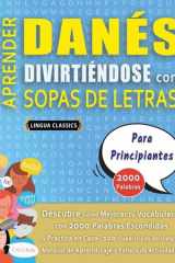 APRENDER DANÉS DIVIRTIÉNDOSE CON SOPAS DE LETRAS - PARA PRINCIPIANTES - Descubre Cómo Mejorar tu Vocabulario con 2000 Palabras Escondidas y Practica en Casa - 100 Cuadrículas de Juego - Material de Aprendizaje y Folleto de Actividades cover image