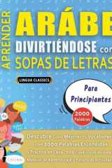 APRENDER ARÁBE DIVIRTIÉNDOSE CON SOPAS DE LETRAS - PARA PRINCIPIANTES - Descubre Cómo Mejorar tu Vocabulario con 2000 Palabras Escondidas y Practica en Casa - 100 Cuadrículas de Juego - Material de Aprendizaje y Folleto de Actividades cover image