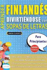 APRENDER FINLANDÉS DIVIRTIÉNDOSE CON SOPAS DE LETRAS - PARA PRINCIPIANTES - Descubre Cómo Mejorar tu Vocabulario con 2000 Palabras Escondidas y Practica en Casa - 100 Cuadrículas de Juego - Material de Aprendizaje y Folleto de Actividades cover image